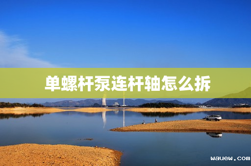  单螺杆泵连杆轴怎么拆