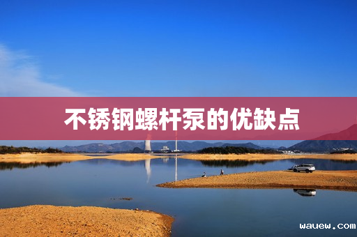  不锈钢螺杆泵的优缺点