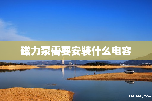 磁力泵需要安装什么电容