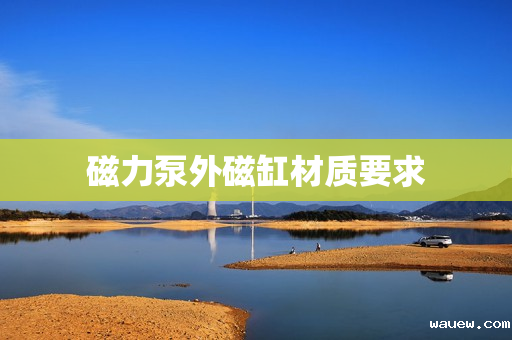 磁力泵外磁缸材质要求