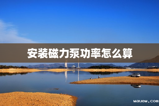 安装磁力泵功率怎么算