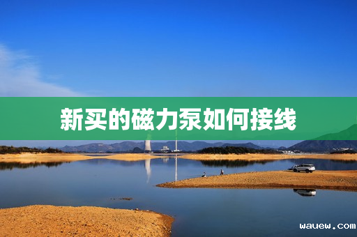 新买的磁力泵如何接线